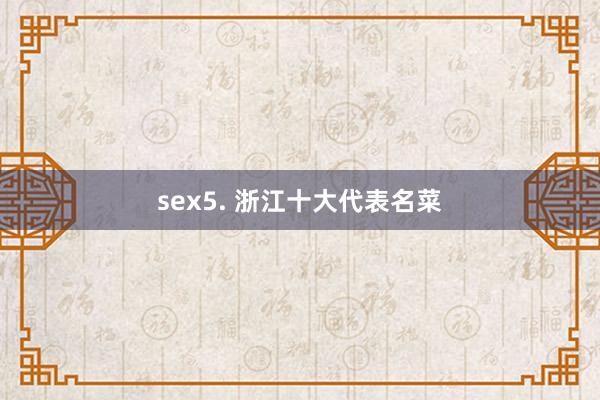 sex5. 浙江十大代表名菜