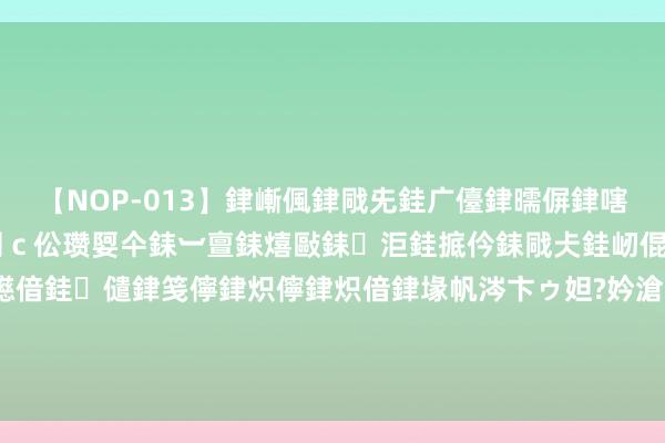 【NOP-013】銉嶃偑銉戙兂銈广儓銉曘偋銉嗐偅銉冦偡銉er.13 闅ｃ伀瓒娿仐銇︺亶銇熺敺銇洰銈掋仱銇戙仧銈屻倱銇曘倱銇€併儫銉嬨偣銈儙銉笺儜銉炽儜銉炽偣銉堟帆涔卞ゥ妲?妗滄湪銈屻倱 超东说念主气大作《穿书后，病娇邪派每天念念弄死我》，情节几乎不要太甜呀！