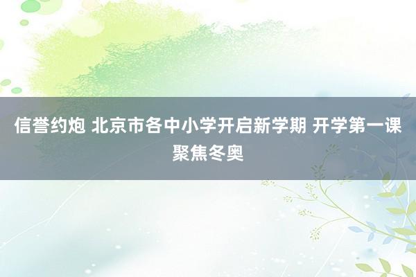 信誉约炮 北京市各中小学开启新学期 开学第一课聚焦冬奥